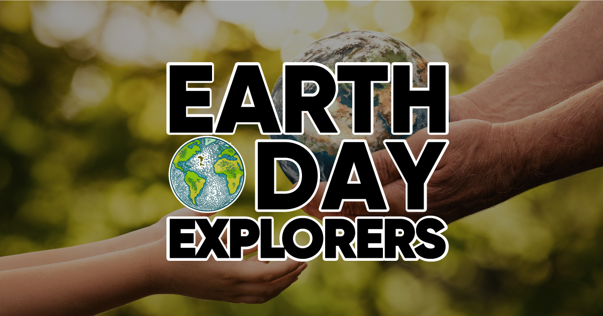 hands of a child and hands of an adult passing a planet earth ball. Text: Earth Day Explorers