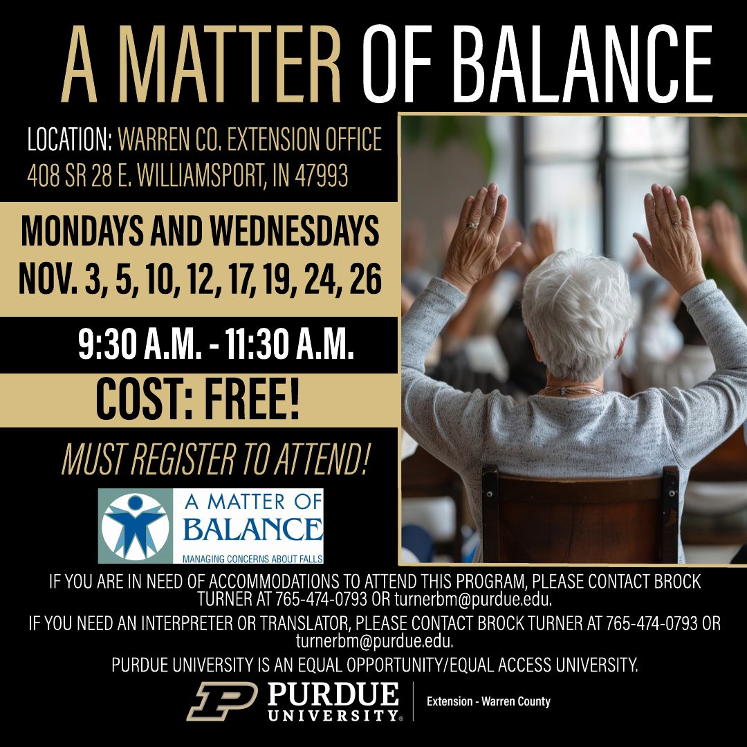 Flyer for ‘A Matter of Balance’ program hosted by Purdue Extension Warren County. Text reads: ‘Location: Warren Co. Extension Office, 408 SR 28 E., Williamsport, IN 47993. Mondays and Wednesdays, Nov. 3, 5, 10, 12, 17, 19, 24, 26. 9:30 a.m. – 11:30 a.m. Cost: Free! Must register to attend!’ Includes the A Matter of Balance logo with tagline ‘Managing Concerns About Falls.’ A photo shows an older adult raising arms during a seated exercise. Contact information for Brock Turner is provided for accommodations or translation needs. Purdue University and Purdue Extension Warren County logos appear at the bottom.