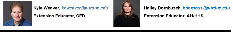 Kyle Weaver, keweaver@purdue.edu, Extension Educator, CED, ANR/4-H; Hailey Dornbusch, hdornbus@purdue.edu, Extension Educator, 4-H/HHS